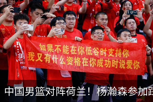 中国男篮对阵荷兰！杨瀚森参加踩场训练，NBA回来将上演首秀